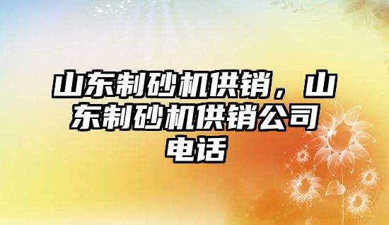 山東制砂機供銷，山東制砂機供銷公司電話