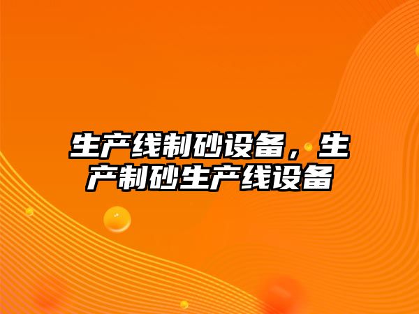 生產線制砂設備，生產制砂生產線設備