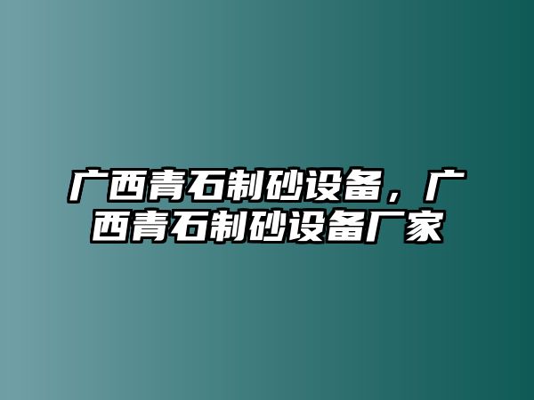 廣西青石制砂設備，廣西青石制砂設備廠家