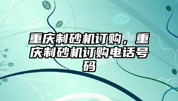 重慶制砂機訂購，重慶制砂機訂購電話號碼