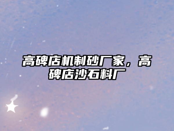 高碑店機(jī)制砂廠家，高碑店沙石料廠