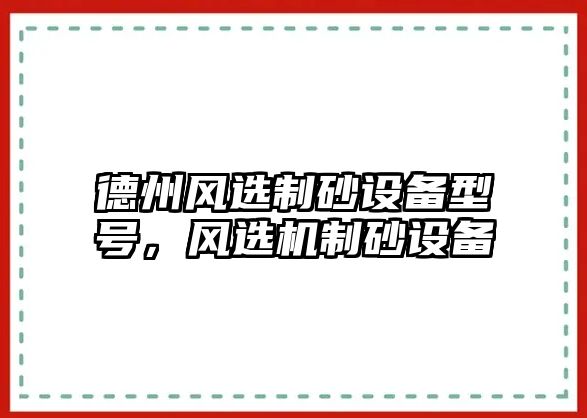 德州風選制砂設備型號，風選機制砂設備