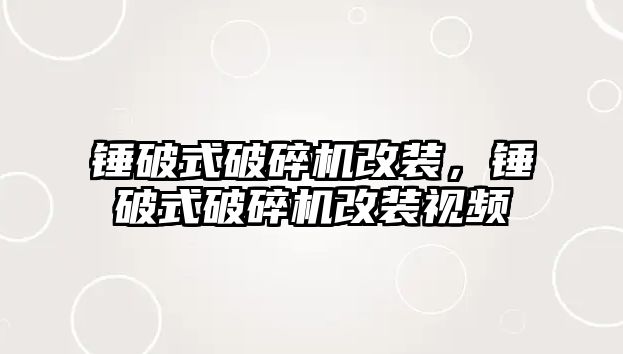 錘破式破碎機改裝，錘破式破碎機改裝視頻