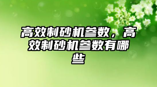 高效制砂機參數，高效制砂機參數有哪些