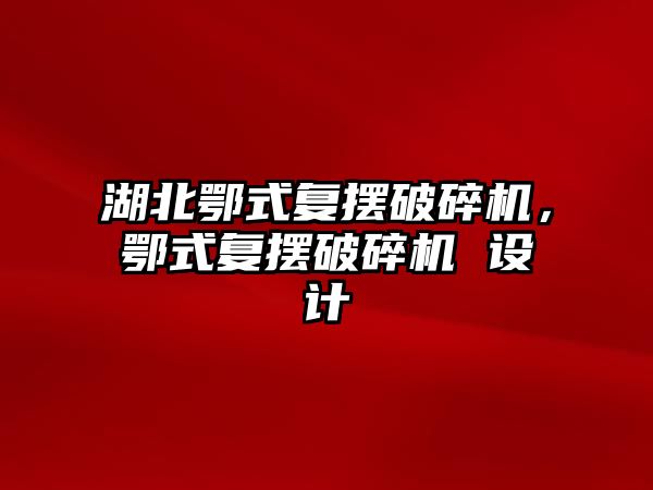 湖北鄂式復擺破碎機，鄂式復擺破碎機 設計