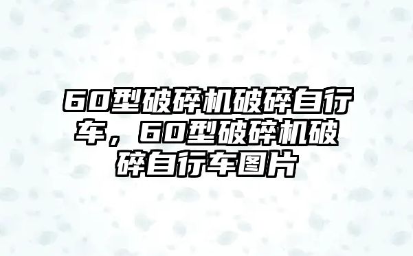 60型破碎機破碎自行車，60型破碎機破碎自行車圖片