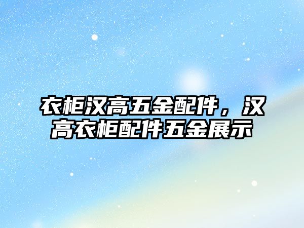 衣柜漢高五金配件，漢高衣柜配件五金展示