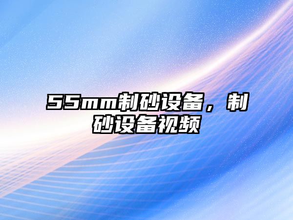 55mm制砂設備，制砂設備視頻