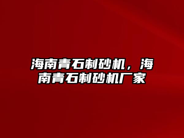 海南青石制砂機，海南青石制砂機廠家