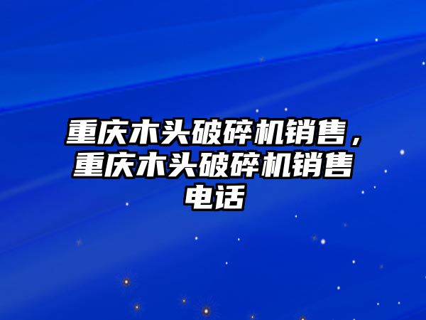 重慶木頭破碎機銷售，重慶木頭破碎機銷售電話