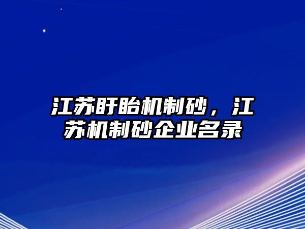 江蘇盱眙機制砂，江蘇機制砂企業名錄