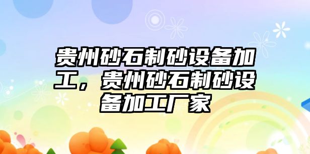 貴州砂石制砂設備加工，貴州砂石制砂設備加工廠家