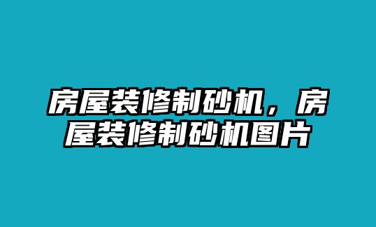 房屋裝修制砂機，房屋裝修制砂機圖片