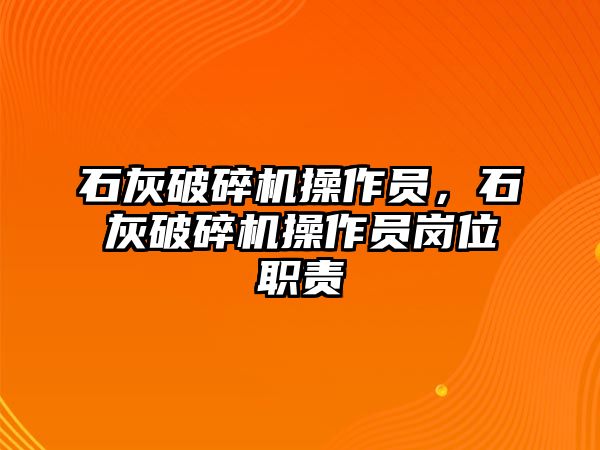 石灰破碎機操作員，石灰破碎機操作員崗位職責