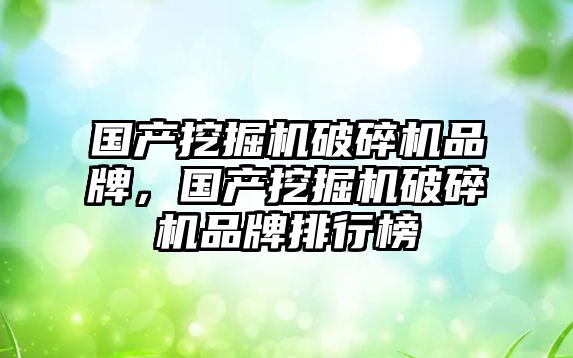 國產挖掘機破碎機品牌，國產挖掘機破碎機品牌排行榜