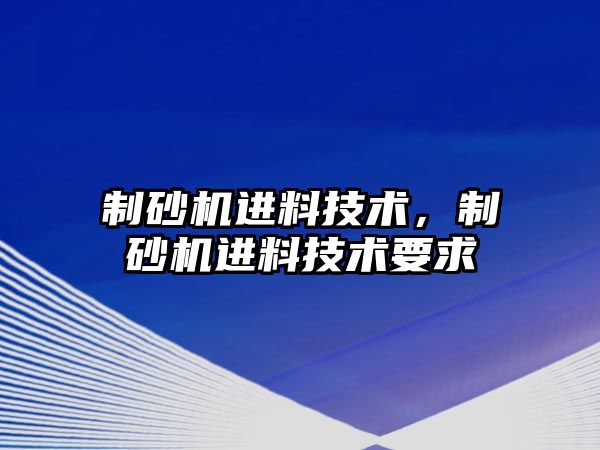 制砂機進料技術，制砂機進料技術要求