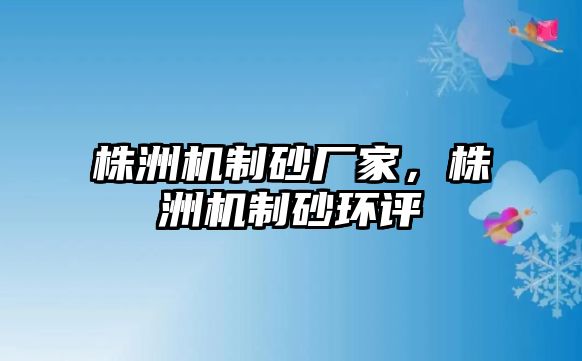 株洲機(jī)制砂廠家，株洲機(jī)制砂環(huán)評