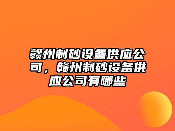 贛州制砂設備供應公司，贛州制砂設備供應公司有哪些