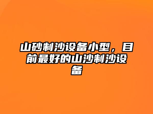 山砂制沙設(shè)備小型，目前最好的山沙制沙設(shè)備