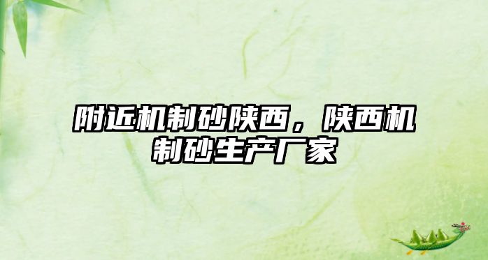 附近機制砂陜西，陜西機制砂生產(chǎn)廠家