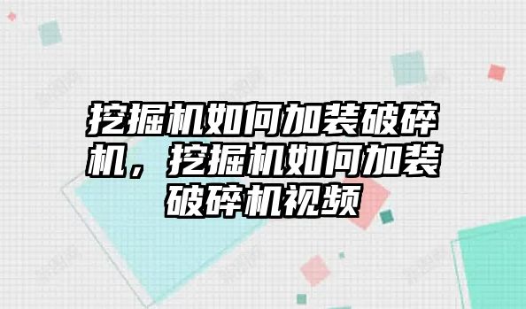 挖掘機如何加裝破碎機，挖掘機如何加裝破碎機視頻