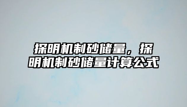 探明機制砂儲量，探明機制砂儲量計算公式