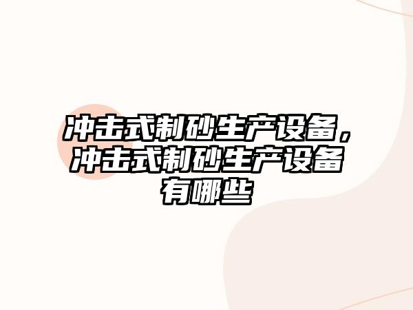 沖擊式制砂生產設備，沖擊式制砂生產設備有哪些