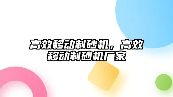 高效移動制砂機，高效移動制砂機廠家