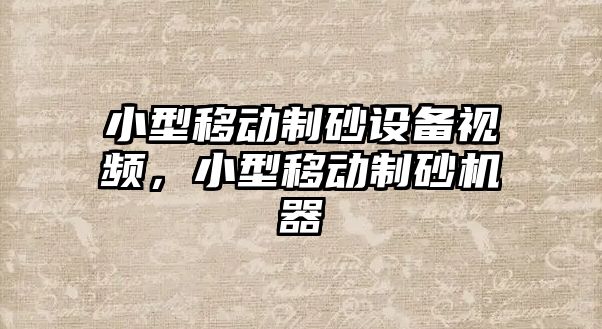 小型移動制砂設備視頻，小型移動制砂機器