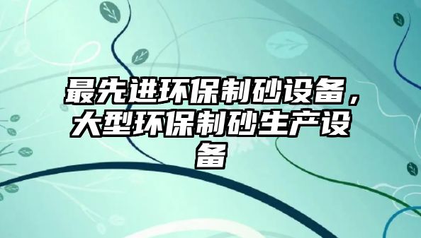 最先進環保制砂設備，大型環保制砂生產設備