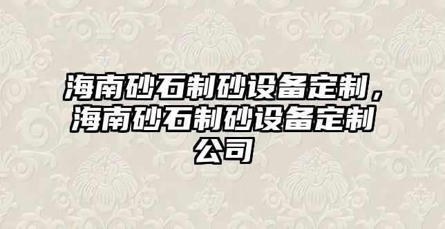 海南砂石制砂設備定制，海南砂石制砂設備定制公司