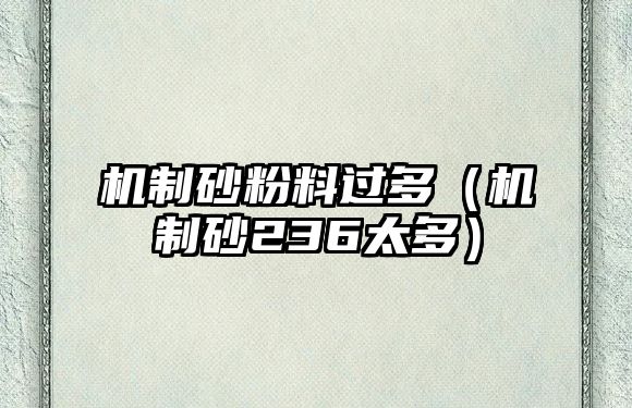 機(jī)制砂粉料過(guò)多（機(jī)制砂236太多）