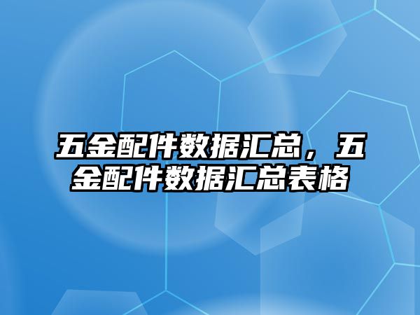 五金配件數據匯總，五金配件數據匯總表格