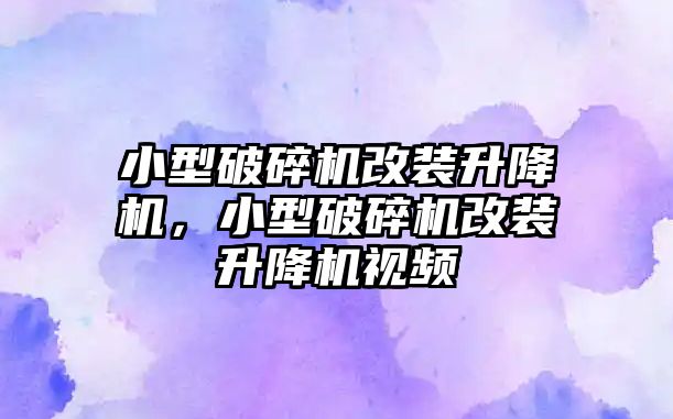 小型破碎機改裝升降機，小型破碎機改裝升降機視頻