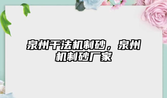 泉州干法機(jī)制砂，泉州機(jī)制砂廠家