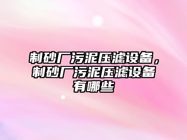 制砂廠污泥壓濾設備，制砂廠污泥壓濾設備有哪些