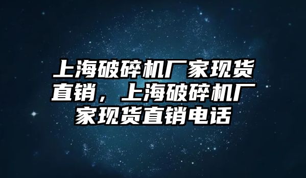 上海破碎機廠家現貨直銷，上海破碎機廠家現貨直銷電話