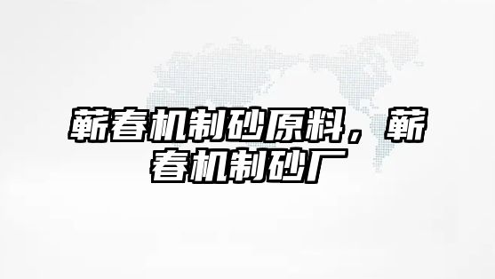 蘄春機(jī)制砂原料，蘄春機(jī)制砂廠