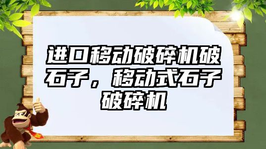 進口移動破碎機破石子，移動式石子破碎機