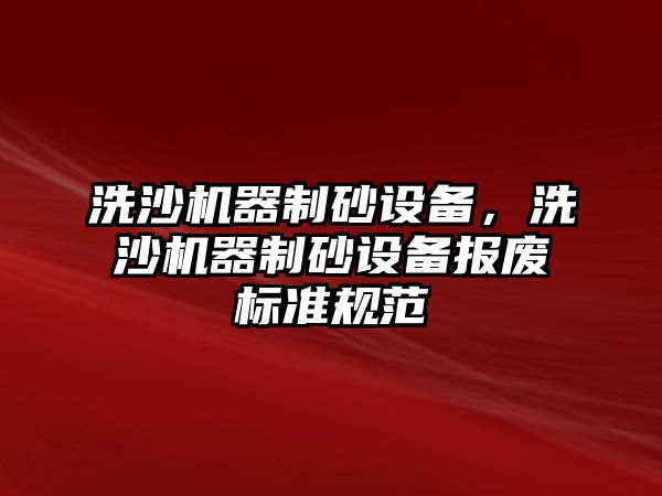 洗沙機器制砂設備，洗沙機器制砂設備報廢標準規范