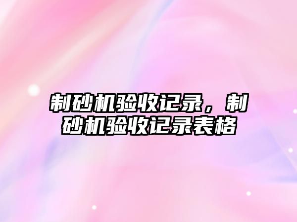 制砂機驗收記錄，制砂機驗收記錄表格