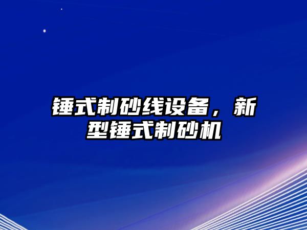 錘式制砂線設備，新型錘式制砂機