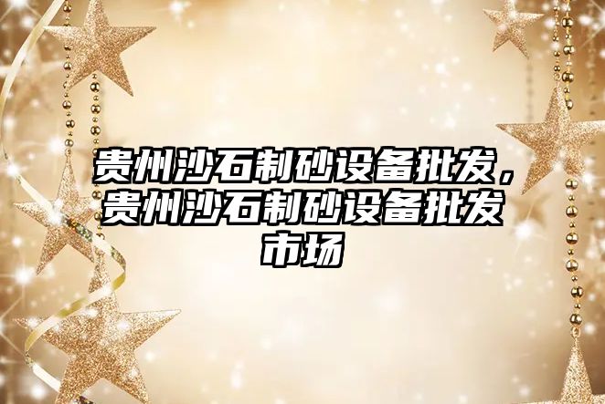 貴州沙石制砂設備批發，貴州沙石制砂設備批發市場