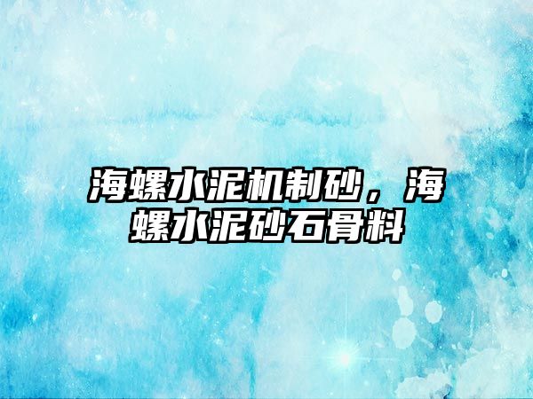 海螺水泥機(jī)制砂，海螺水泥砂石骨料