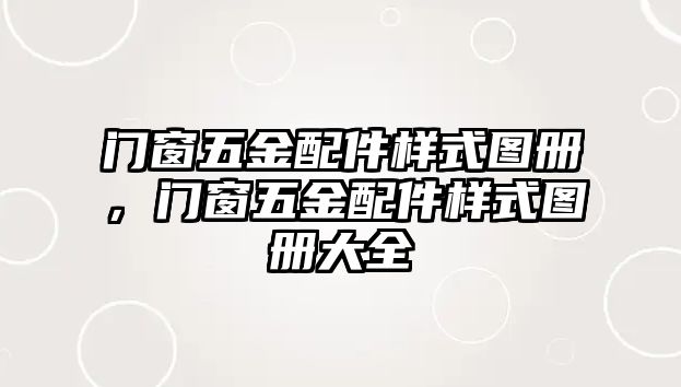 門窗五金配件樣式圖冊，門窗五金配件樣式圖冊大全