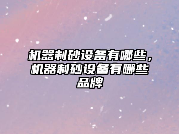 機器制砂設備有哪些，機器制砂設備有哪些品牌