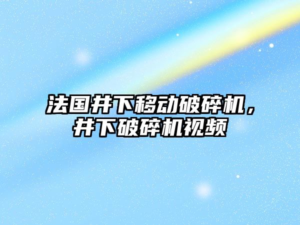 法國井下移動破碎機，井下破碎機視頻