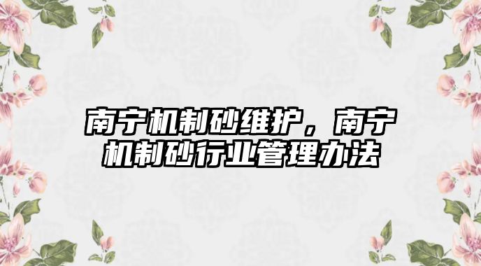 南寧機制砂維護，南寧機制砂行業管理辦法