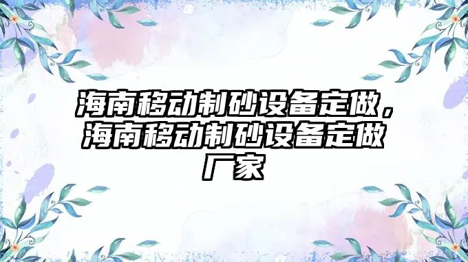 海南移動制砂設備定做，海南移動制砂設備定做廠家