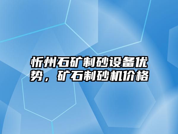 忻州石礦制砂設備優勢，礦石制砂機價格